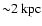 ${\sim}2~\rm kpc$