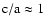 $\rm c/a\approx1$