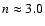 $n\approx3.0$