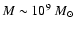 $M\sim10^9~\mbox{$M_\odot$ }$