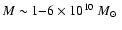 $M\sim1{-}6\times10^{10}~\mbox{$M_\odot$ }$