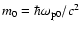 $ m_{\rm0}=\hbar\omega_{\rm p0}/c^2 $