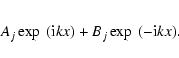 \begin{eqnarray*}A_j\exp~({\rm i}kx)+B_j\exp~(-{\rm i}kx).
\end{eqnarray*}
