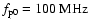 $f_{\rm p0}=100~{\rm MHz}$