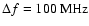 $\Delta f=100~{\rm MHz}$