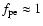 $f_{\rm pe}\approx 1$