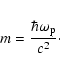 \begin{eqnarray*}m=\frac{\hbar\omega_{\rm p}}{c^2}\cdot
\end{eqnarray*}