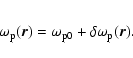 \begin{eqnarray*}\omega_{\rm p}(\vec{r})=\omega_{\rm p0}+\delta\omega_{\rm p}(\vec{r}).
\end{eqnarray*}
