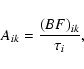 \begin{displaymath}A_{ik} = \frac{(BF)_{ik}}{\tau_i},
\end{displaymath}