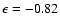 $\epsilon = -0.82$