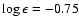 $\log \epsilon = -0.75$