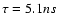 $\tau=5.1 ns$