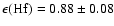 $\epsilon({\rm Hf}) = 0.88 \pm 0.08$