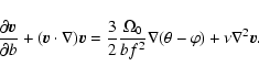 \begin{displaymath}{\partial \vec{v}\over\partial b} + (\vec{v}\cdot\nabla)\vec{...
...\Omega_0\over bf^2}\nabla(\theta -\varphi)+\nu\nabla^2\vec{v}.
\end{displaymath}