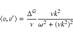 \begin{displaymath}\langle {v},{v}^\prime \rangle = {\Delta^G\over\nu}
{\nu k^2\over {\omega^2 + (\nu k^2)^2}}
\end{displaymath}