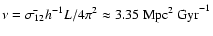 $\nu=\bar{\sigma_{12}}h^{-1}L/4\pi^2\approx
3.35~{\rm Mpc^2~Gyr}^{-1}$