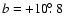 $b=+10\hbox{$.\!\!^\circ$ }8$