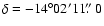 $\delta=-14^{\circ}02'11\hbox{$.\!\!^{\prime\prime}$ }0$