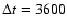 $\Delta t=3600$
