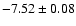 $-7.52\pm0.08$