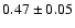$0.47\pm0.05$