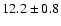 $12.2\pm0.8$