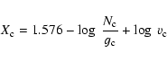 \begin{displaymath}{X_{\rm c}=1.576-\log~\frac{N_{\rm c}}{g_{\rm c}}+\log~ v_{\rm c}}
\end{displaymath}