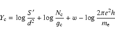 \begin{displaymath}{Y_{\rm c}=\log\frac{S'}{d^{2}}+\log\frac{N_{\rm c}}{g_{\rm c}}+w-\log\frac{2\pi e^{2}h}{m_{\rm e}}}
\end{displaymath}