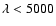 $\lambda <5000$