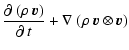$\displaystyle \frac{\partial~(\rho~\vec{v})}{\partial~t} + \nabla~
(\rho~\vec{v}\otimes\vec{v})$
