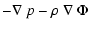 $\displaystyle - \nabla~p - \rho~\nabla~\Phi$