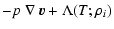 $\displaystyle - p~\nabla~\vec{v}
+ \Lambda ( T ; \rho_{i})$