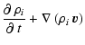 $\displaystyle \frac{\partial~\rho_{i}}{\partial~t} + \nabla~(\rho_{i}~\vec{v})$