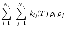 $\displaystyle \sum_{i=1}^{N_{s}}~\sum_{j=1}^{N_{s}}~k_{ij} (T)~\rho_{i}~\rho_{j} .$