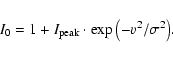 \begin{displaymath}
I_{0} = 1 + I_{\rm peak} \cdot \exp{\left( - v^2/\sigma^2 \right)} .
\end{displaymath}