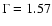 $\Gamma = 1.57$