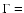 $\Gamma =$