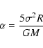 \begin{displaymath}\alpha = {\frac{{5}{\sigma^{2}}{R}}{GM}}
\end{displaymath}