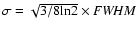 $\sigma = \sqrt{3/8\rm {ln}2} \times{\it FWHM}$