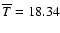 $ \overline{T}
= 18.34$