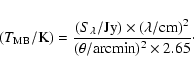 \begin{displaymath}(T_{\rm MB}/{\rm K})= \frac{(S_{\rm\lambda}/\rm Jy)
\times(\lambda/cm)^2}{(\theta/{\rm arcmin})^2 \times 2.65}\cdot
\end{displaymath}