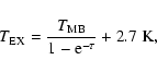 \begin{displaymath}T_{\rm EX} = {\frac{T_{\rm MB}}{1-\rm e^{-\tau}}}+2.7~{\rm K},
\end{displaymath}