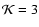 $\mathcal{K} = 3$