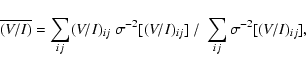 \begin{displaymath}\overline{(V/I)} =
\sum_{ij} (V/I)_{ij}\; \sigma^{-2}[(V/I)_{ij}]\; /\;
\sum_{ij} \sigma^{-2}[(V/I)_{ij}] ,
\end{displaymath}