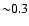 ${\sim} 0.3$