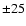 ${\pm} 25$