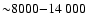 ${\sim} 8000{-} 14~000$