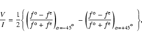 \begin{displaymath}\frac{V}{I} = \frac{1}{2} \Bigg\{
\left(\frac{\ensuremath{f...
...{f^{\rm e}} }\right)_{\alpha = +45\hbox{$^\circ$ }}
\Bigg\} ,
\end{displaymath}