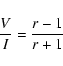 \begin{displaymath}\frac{V}{I} = \frac{r-1}{r+1}
\end{displaymath}