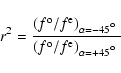 \begin{displaymath}r^2 = \frac{\left(\ensuremath{f^{\rm o}} /\ensuremath{f^{\rm ...
... /\ensuremath{f^{\rm e}}\right)_{\alpha =+45\hbox{$^\circ$ }}}
\end{displaymath}